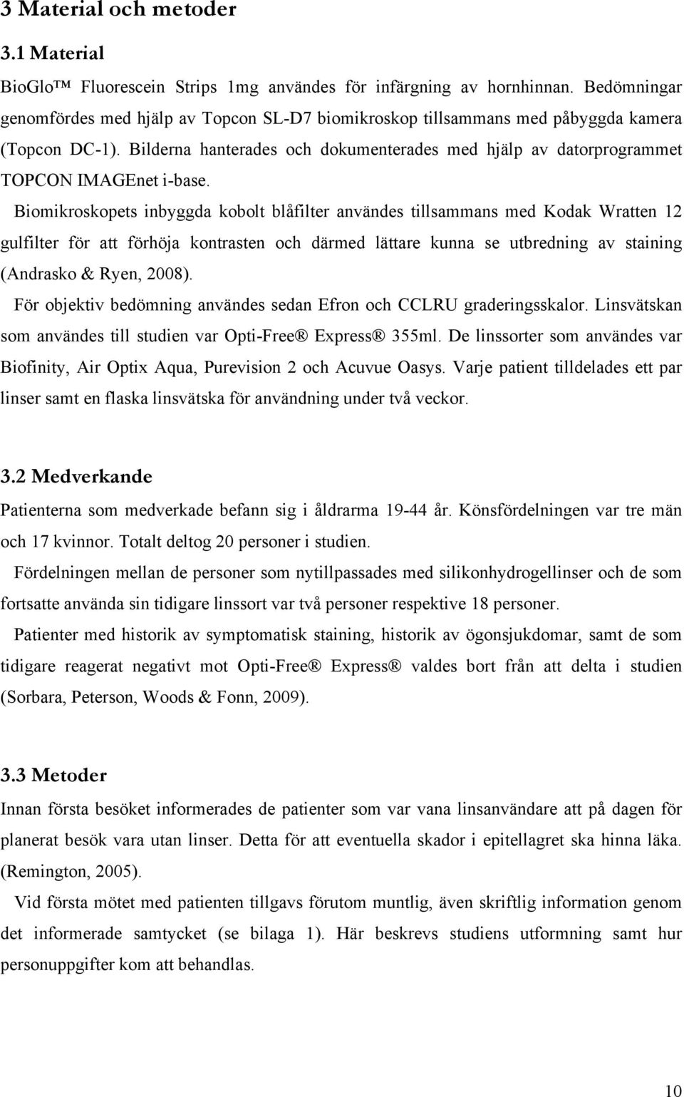 Bilderna hanterades och dokumenterades med hjälp av datorprogrammet TOPCON IMAGEnet i-base.