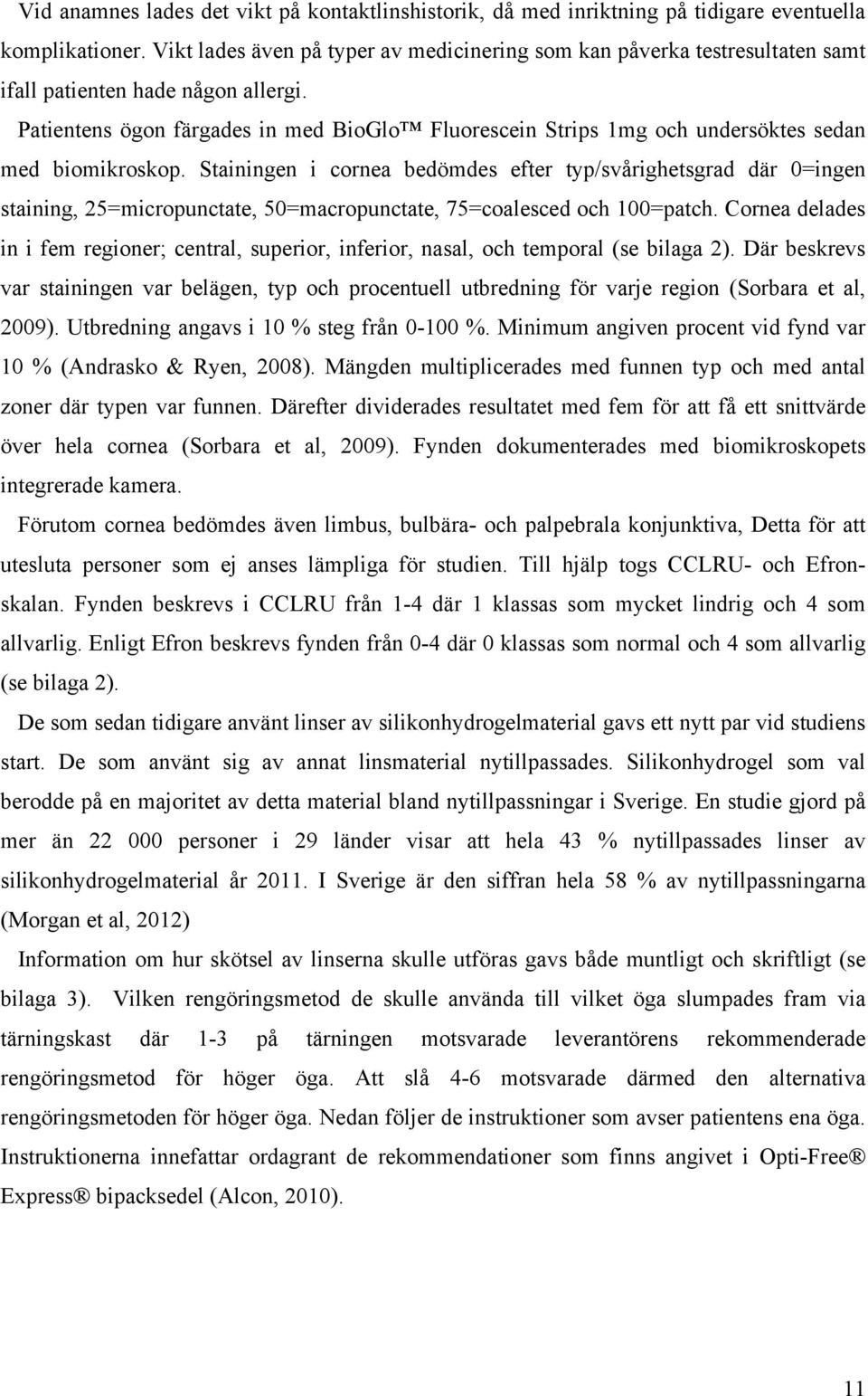 Patientens ögon färgades in med BioGlo Fluorescein Strips 1mg och undersöktes sedan med biomikroskop.