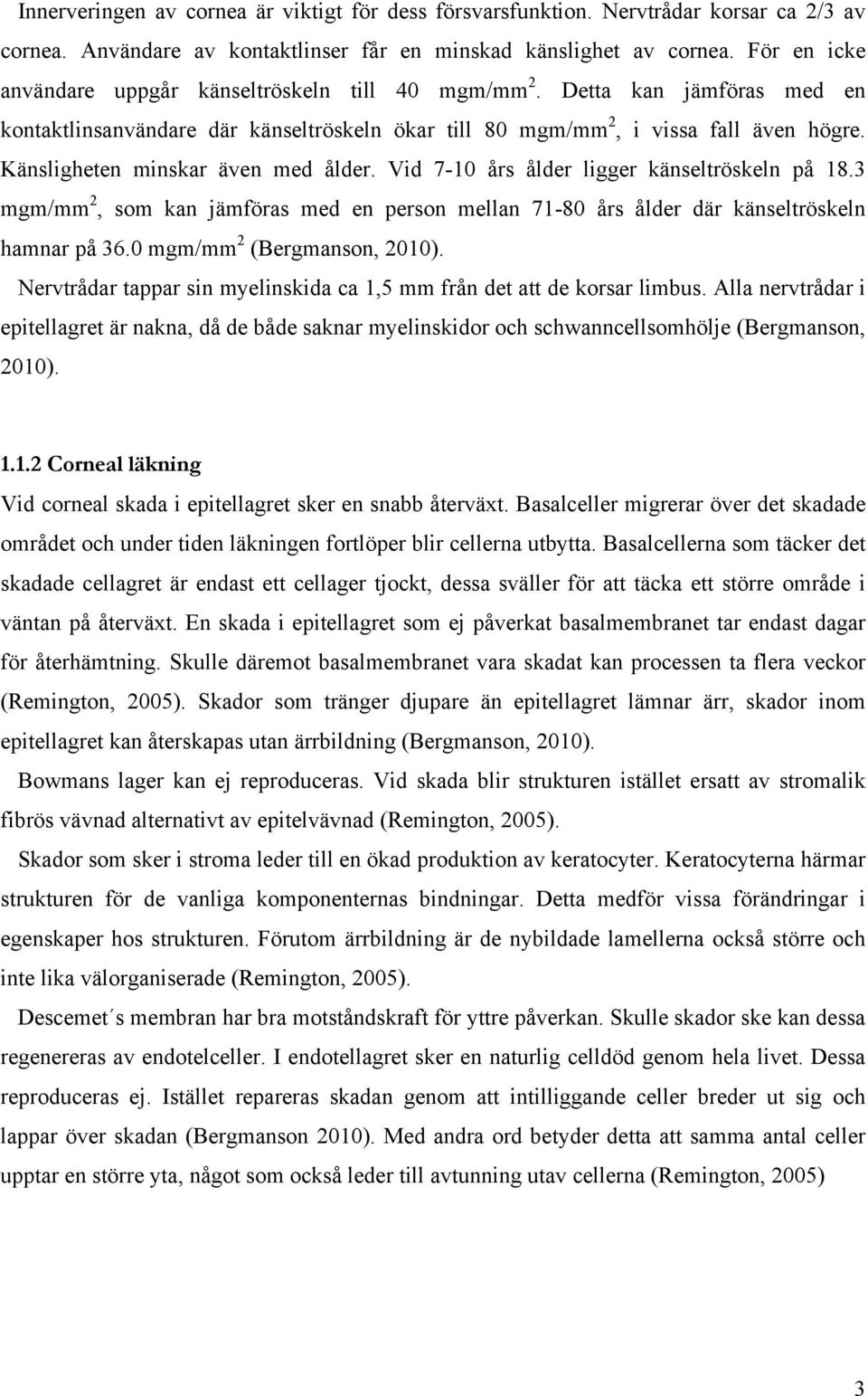 Känsligheten minskar även med ålder. Vid 7-10 års ålder ligger känseltröskeln på 18.3 mgm/mm 2, som kan jämföras med en person mellan 71-80 års ålder där känseltröskeln hamnar på 36.