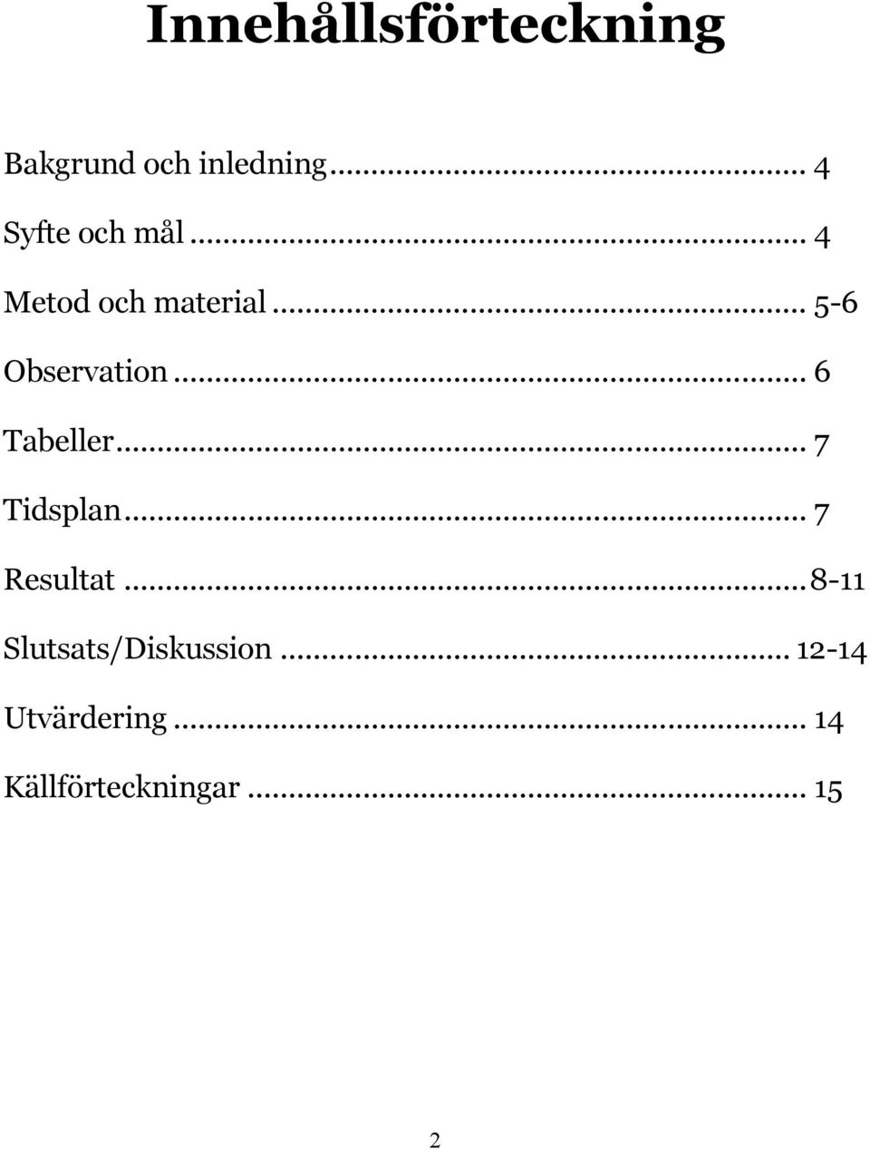 .. -6 Observation... 6 Tabeller... 7 Tidsplan.