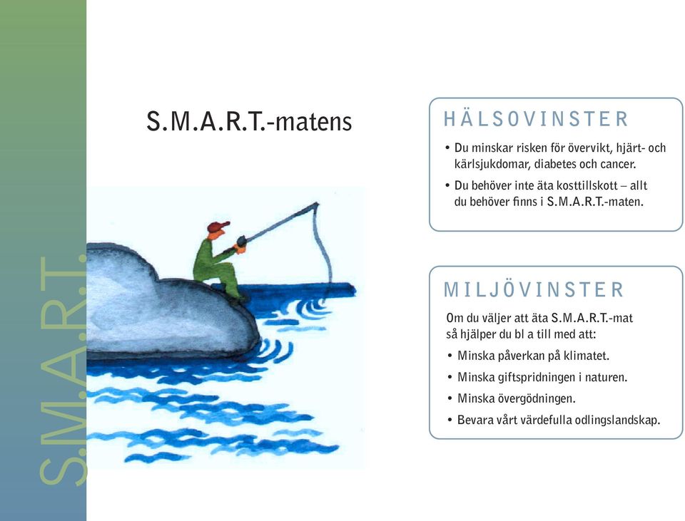 MILJÖVINSTER Om du väljer att äta -mat så hjälper du bl a till med att: Minska påverkan på