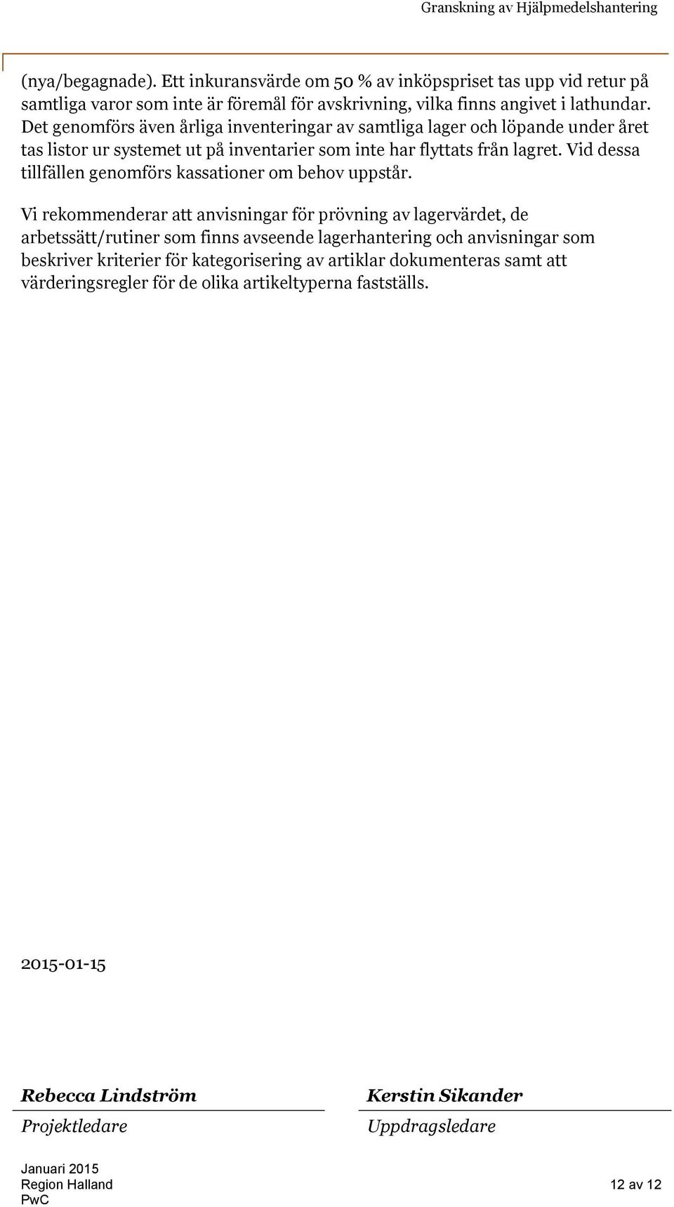 Vid dessa tillfällen genomförs kassationer om behov uppstår.