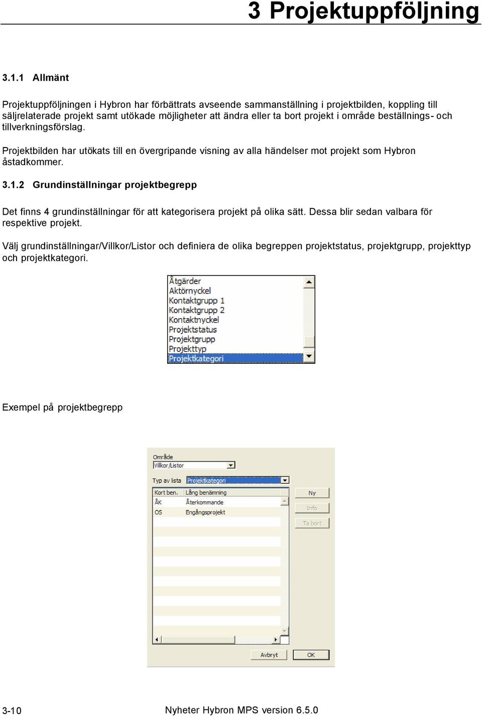 projekt i område beställnings- och tillverkningsförslag. Projektbilden har utökats till en övergripande visning av alla händelser mot projekt som Hybron åstadkommer. 3.1.