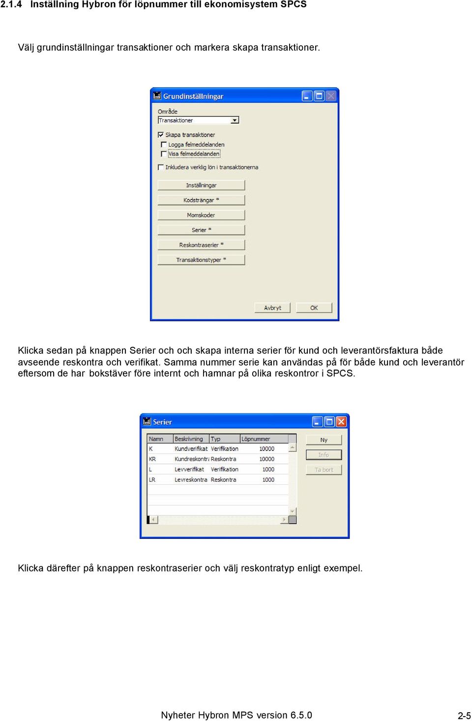 Klicka sedan på knappen Serier och och skapa interna serier för kund och leverantörsfaktura både avseende reskontra och verifikat.