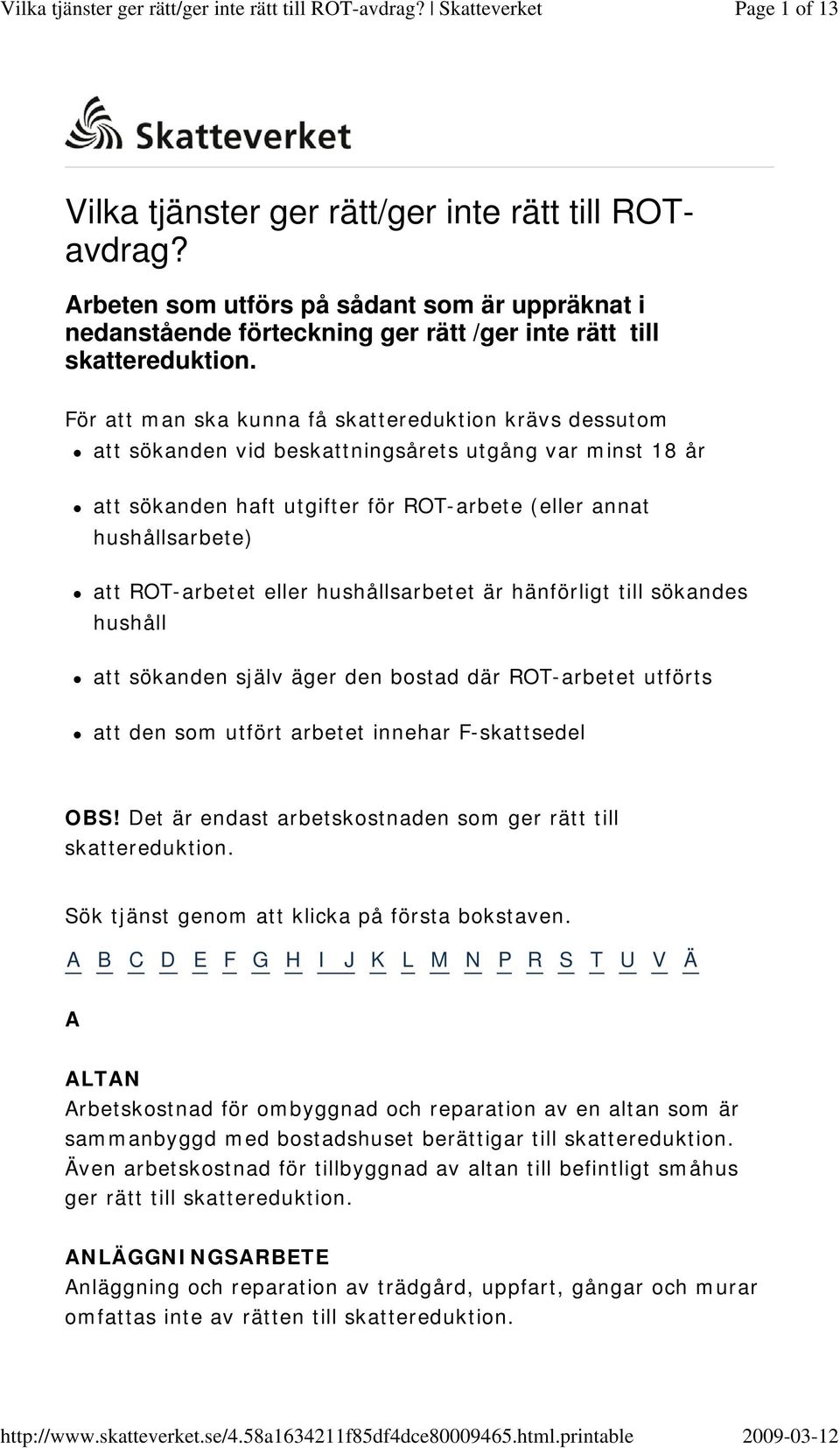 var minst 18 år att sökanden haft utgifter för ROT-arbete (eller annat hushållsarbete) att ROT-arbetet eller hushållsarbetet är hänförligt till sökandes hushåll att sökanden själv äger den bostad där