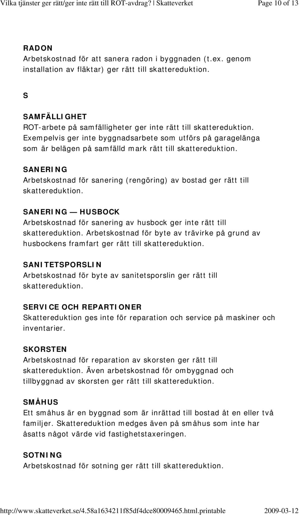 mark rätt till SANERING Arbetskostnad för sanering (rengöring) av bostad ger rätt till SANERING HUSBOCK Arbetskostnad för sanering av husbock ger inte rätt till Arbetskostnad för byte av trävirke på