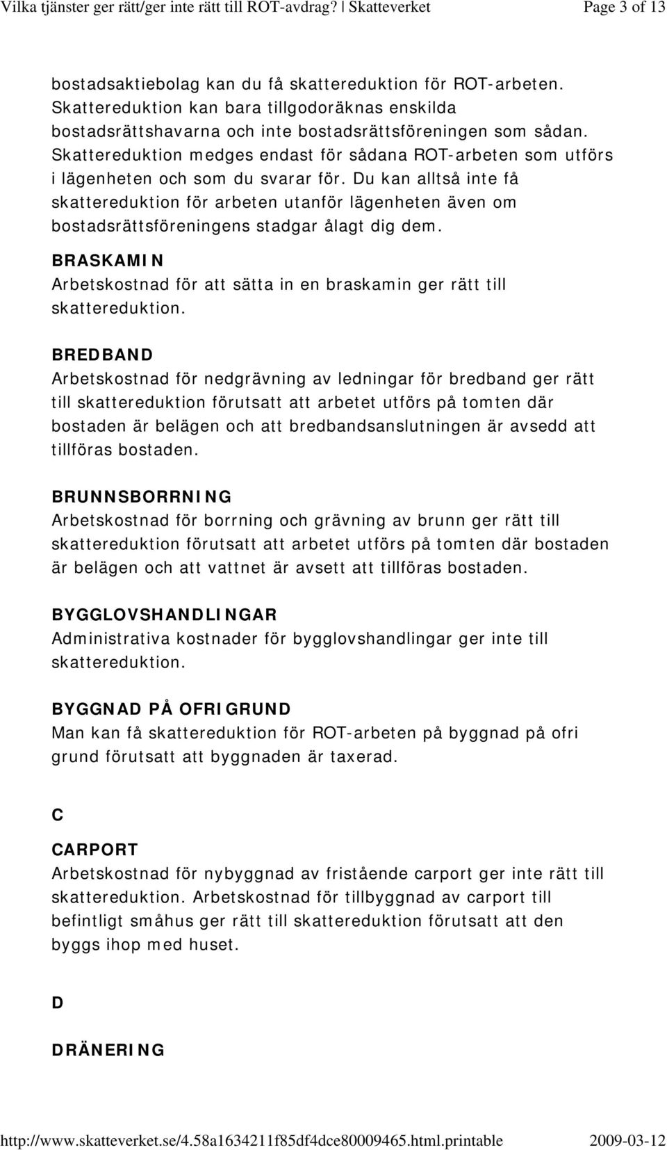 Du kan alltså inte få skattereduktion för arbeten utanför lägenheten även om bostadsrättsföreningens stadgar ålagt dig dem.