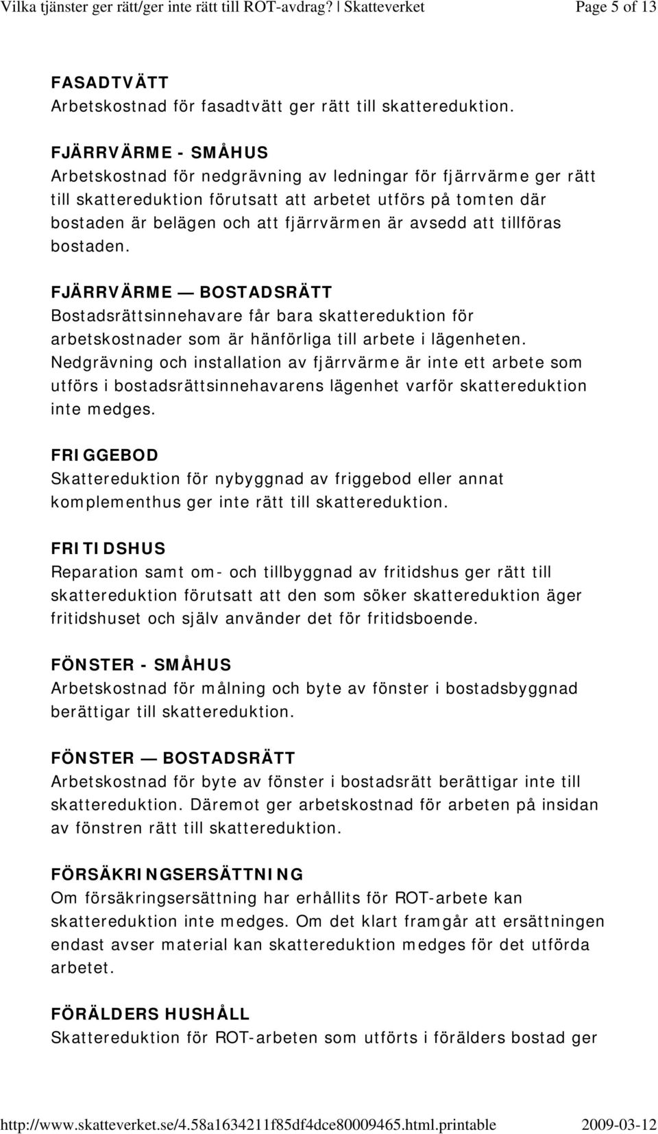 FJÄRRVÄRME BOSTADSRÄTT Bostadsrättsinnehavare får bara skattereduktion för arbetskostnader som är hänförliga till arbete i lägenheten.