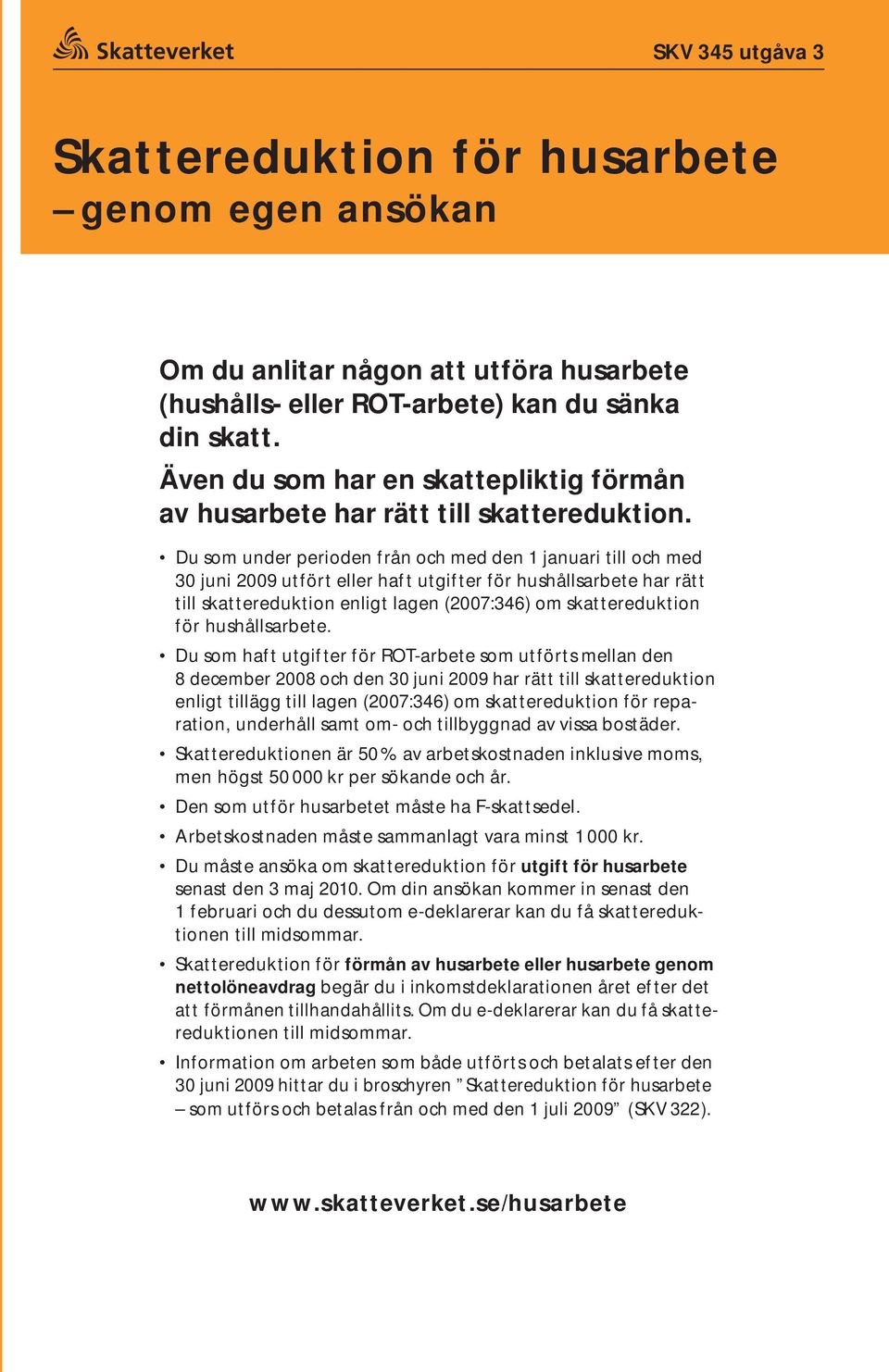 Du som under perioden från och med den 1 januari till och med 30 juni 2009 utfört eller haft utgifter för hushållsarbete har rätt till skattereduktion enligt lagen (2007:346) om skattereduktion för