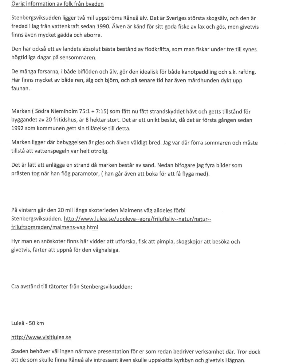 Den har också ett av landets absolut bästa bestånd av flodkräfta, som man fiskar under tre till synes högtidliga dagar på sensommaren.