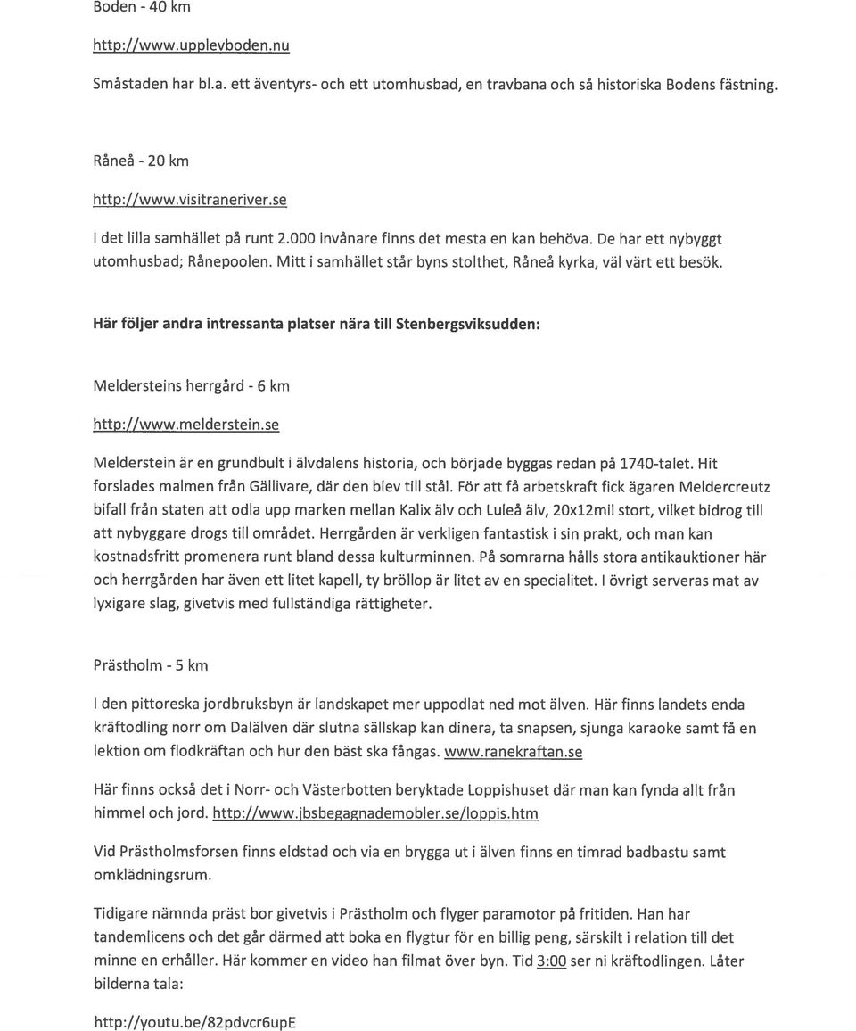 Här följer andra intressanta platser nära till Stenbergsviksudden: Meldersteins herrgård - km http://www.melderstein.