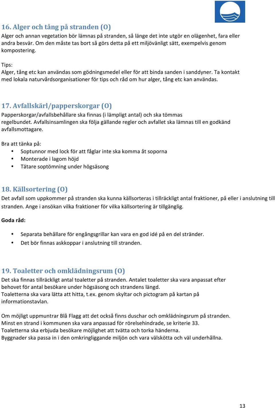 Ta kontakt med lokala naturvårdsorganisationer för tips och råd om hur alger, tång etc kan användas. 17.
