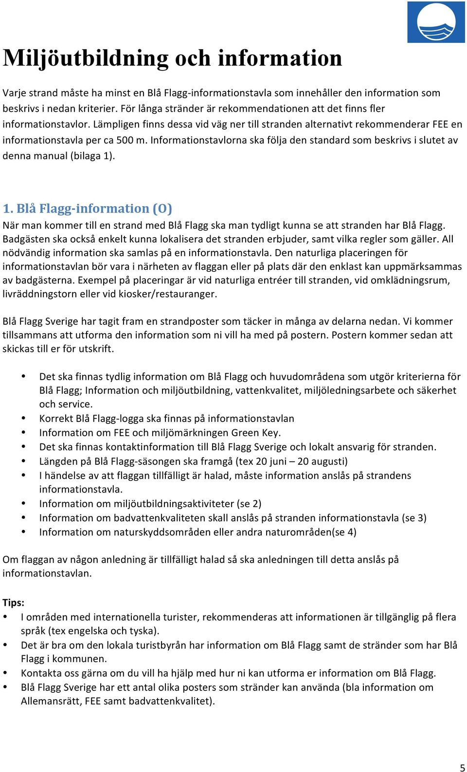 Informationstavlorna ska följa den standard som beskrivs i slutet av denna manual (bilaga 1)
