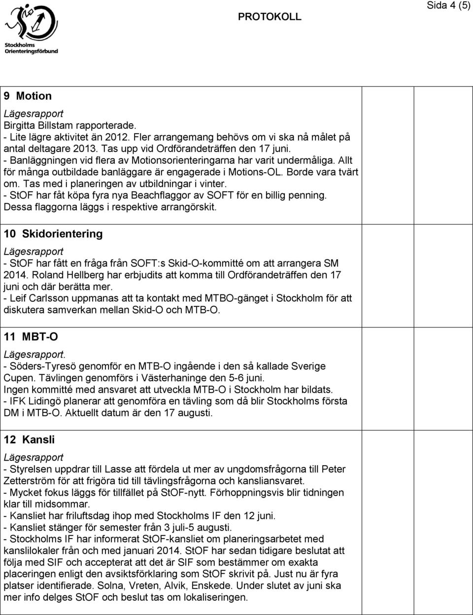 Tas med i planeringen av utbildningar i vinter. - StOF har fåt köpa fyra nya Beachflaggor av SOFT för en billig penning. Dessa flaggorna läggs i respektive arrangörskit.