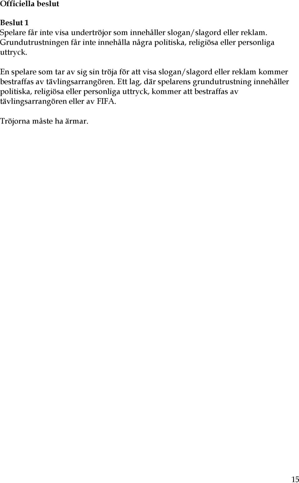En spelare som tar av sig sin tröja för att visa slogan/slagord eller reklam kommer bestraffas av tävlingsarrangören.