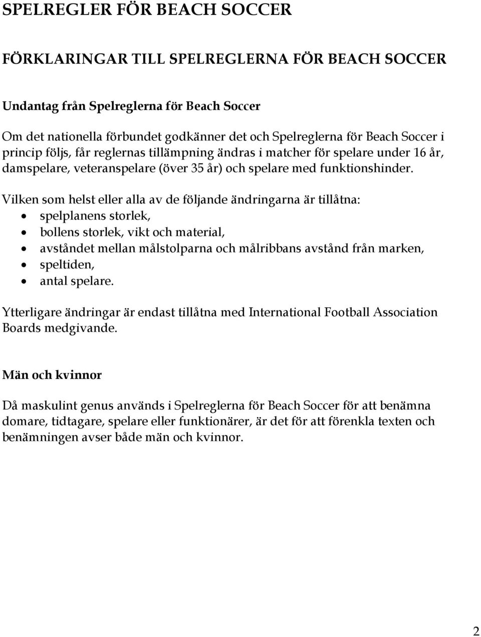 Vilken som helst eller alla av de följande ändringarna är tillåtna: spelplanens storlek, bollens storlek, vikt och material, avståndet mellan målstolparna och målribbans avstånd från marken,