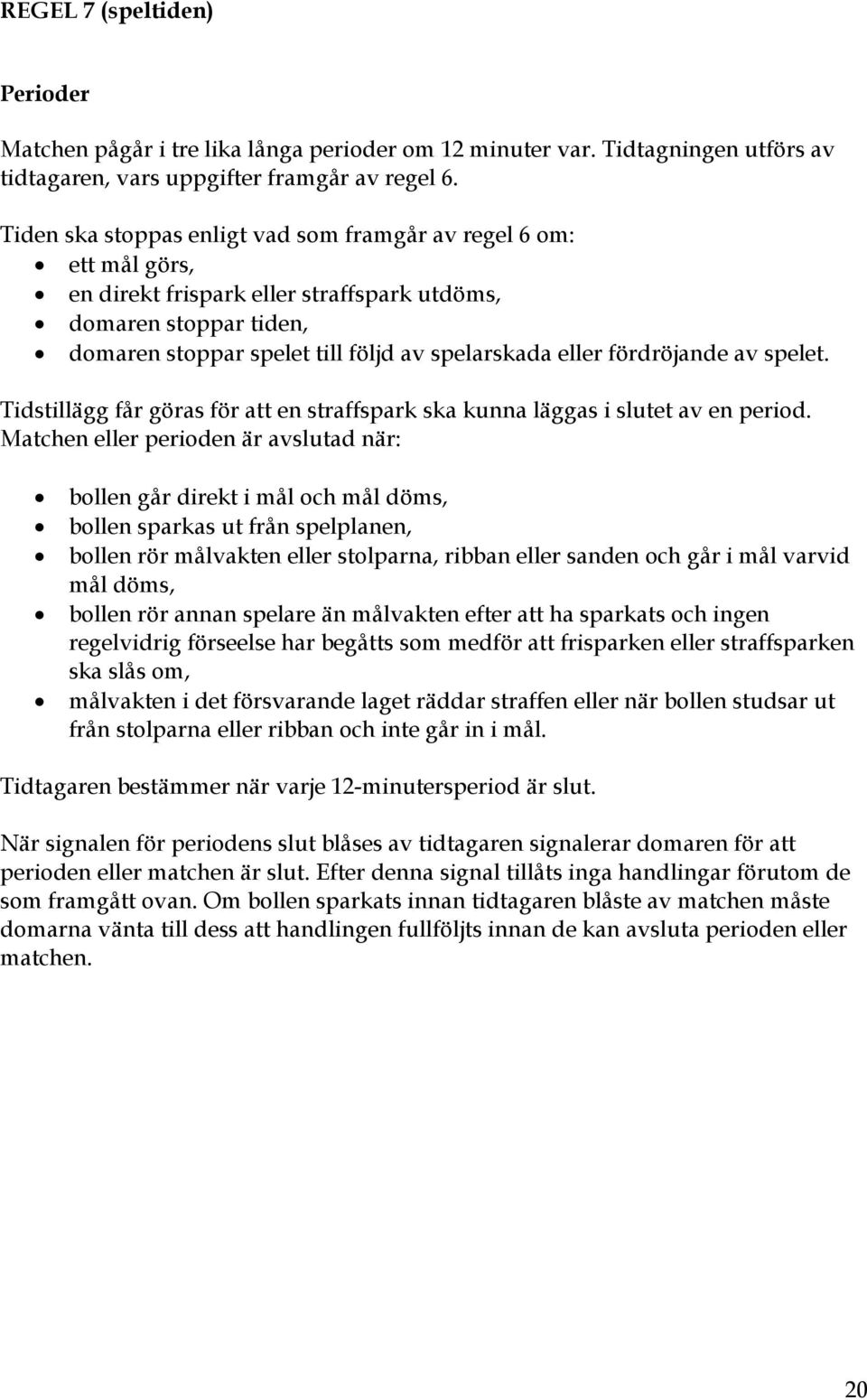 fördröjande av spelet. Tidstillägg får göras för att en straffspark ska kunna läggas i slutet av en period.
