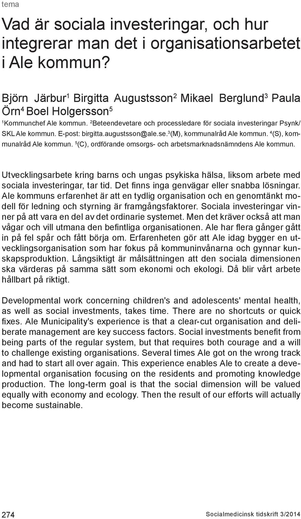 E-post: birgitta.augustsson@ale.se. 3 (M), kommunalråd Ale kommun. 4 (S), kommunalråd Ale kommun. 5 (C), ordförande omsorgs- och arbetsmarknadsnämndens Ale kommun.
