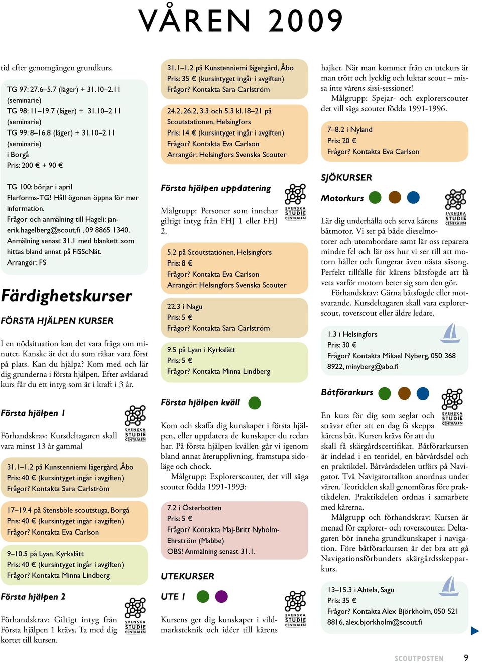 Arrangör: FS Färdighetskurser Första hjälpen kurser I en nödsituation kan det vara fråga om minuter. Kanske är det du som råkar vara först på plats. Kan du hjälpa?
