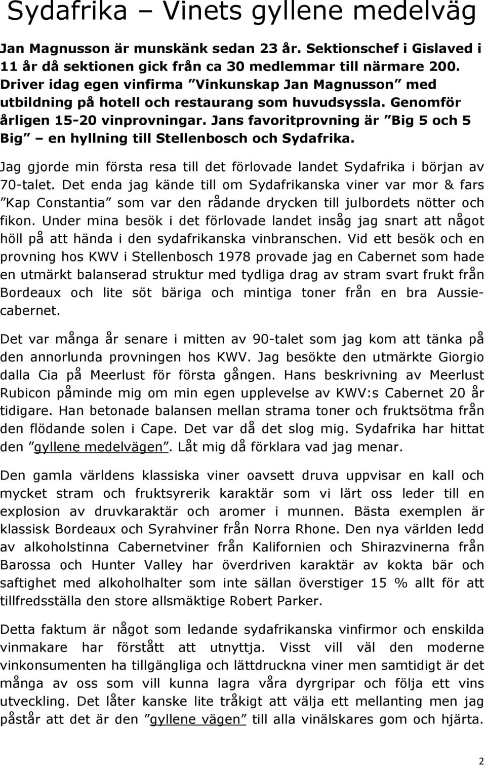 Jans favoritprovning är Big 5 och 5 Big en hyllning till Stellenbosch och Sydafrika. Jag gjorde min första resa till det förlovade landet Sydafrika i början av 70-talet.