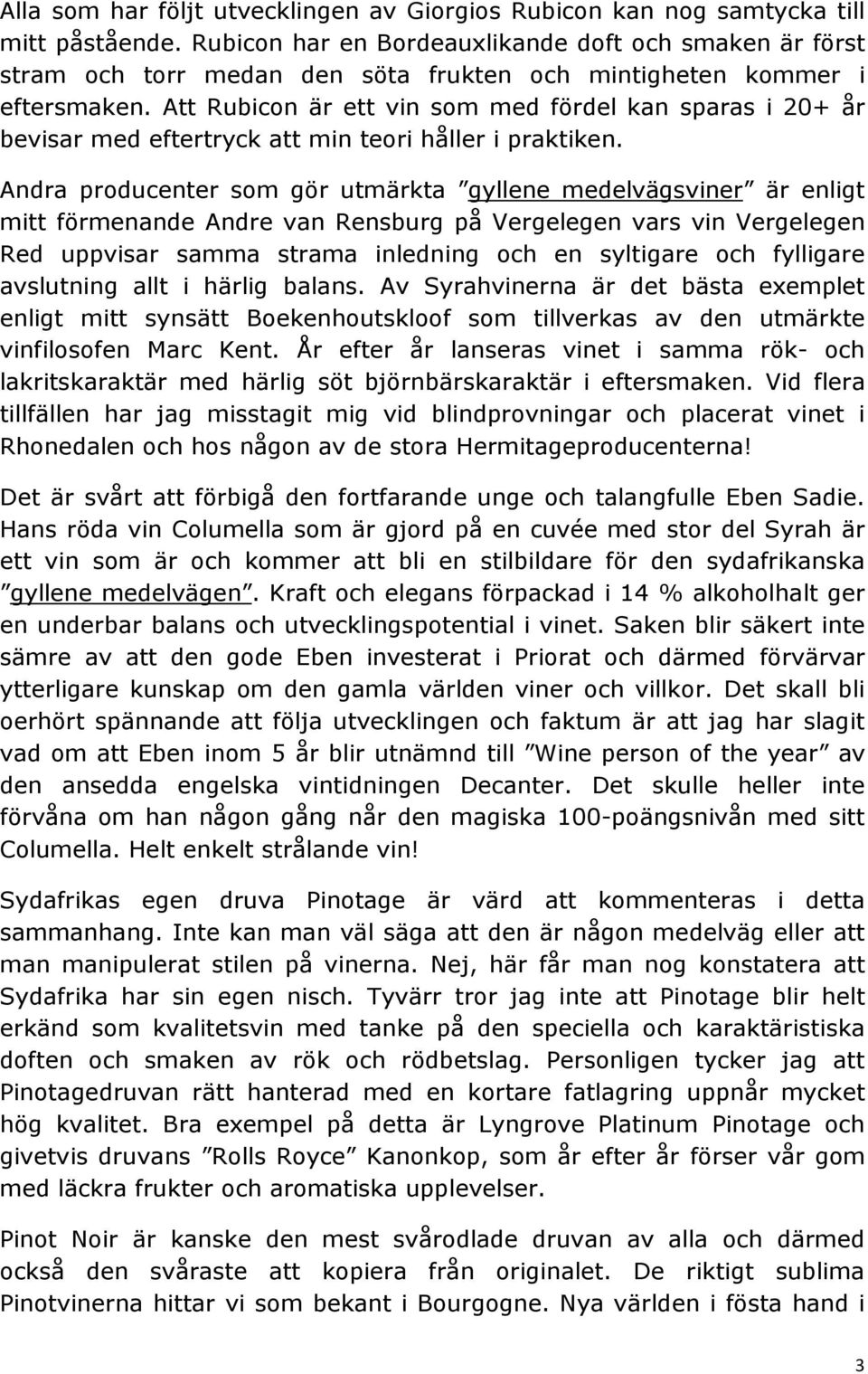 Att Rubicon är ett vin som med fördel kan sparas i 20+ år bevisar med eftertryck att min teori håller i praktiken.