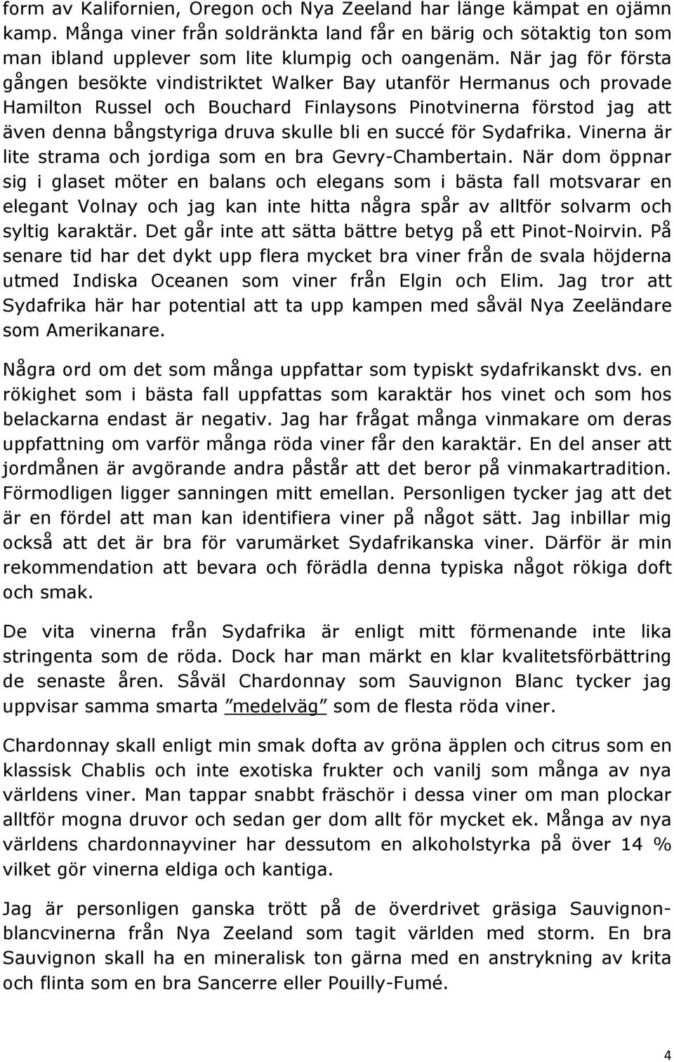 succé för Sydafrika. Vinerna är lite strama och jordiga som en bra Gevry-Chambertain.