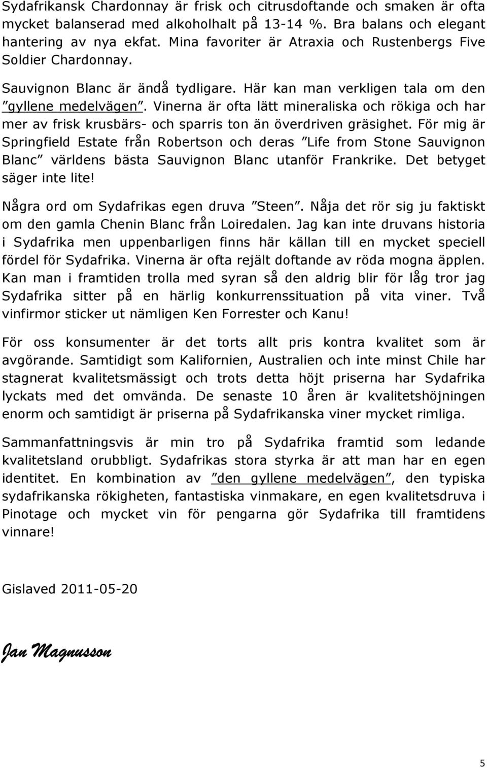 Vinerna är ofta lätt mineraliska och rökiga och har mer av frisk krusbärs- och sparris ton än överdriven gräsighet.