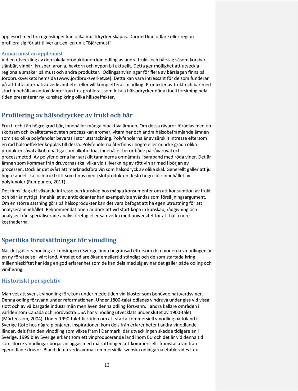 Detta ger möjlighet att utveckla regionala smaker på must och andra produkter. Odlingsanvisningar för flera av bärslagen finns på Jordbruksverkets hemsida (www.jordbruksverket.se).