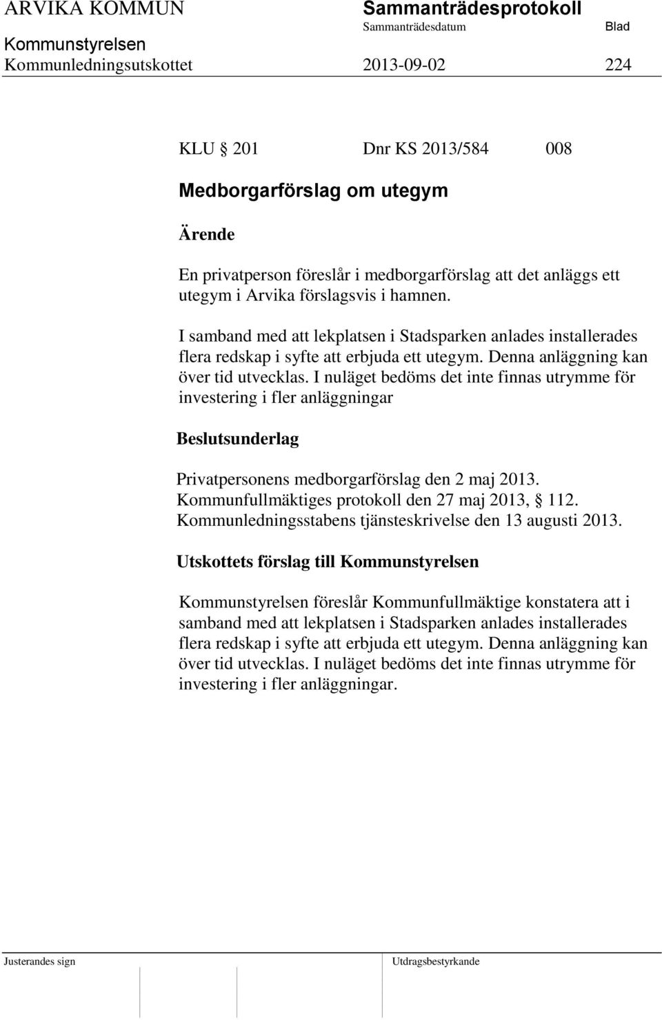 I nuläget bedöms det inte finnas utrymme för investering i fler anläggningar Privatpersonens medborgarförslag den 2 maj 2013. Kommunfullmäktiges protokoll den 27 maj 2013, 112.