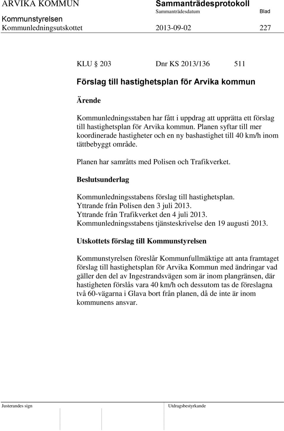 Kommunledningsstabens förslag till hastighetsplan. Yttrande från Polisen den 3 juli 2013. Yttrande från Trafikverket den 4 juli 2013. Kommunledningsstabens tjänsteskrivelse den 19 augusti 2013.