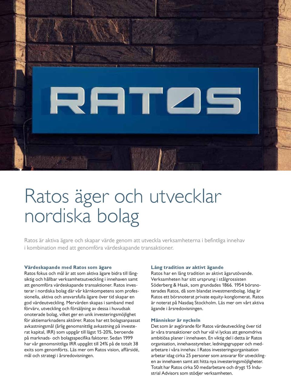 Ratos investerar i nordiska bolag där vår kärnkompetens som professionella, aktiva och ansvarsfulla ägare över tid skapar en god värdeutveckling.