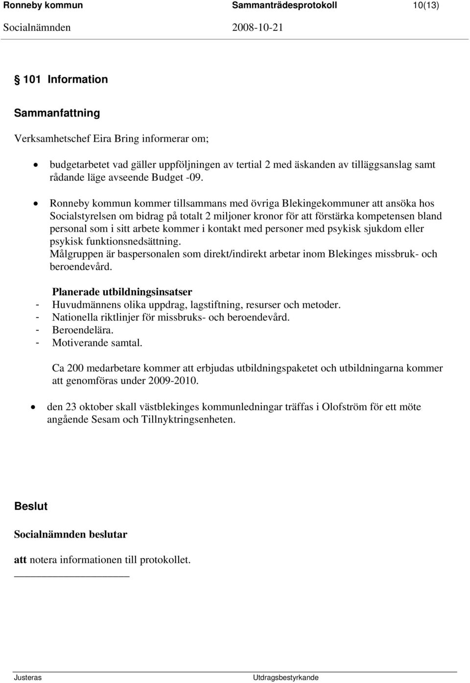 Ronneby kommun kommer tillsammans med övriga Blekingekommuner att ansöka hos Socialstyrelsen om bidrag på totalt 2 miljoner kronor för att förstärka kompetensen bland personal som i sitt arbete