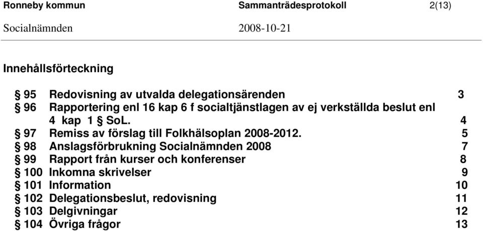 4 97 Remiss av förslag till Folkhälsoplan 2008-2012.