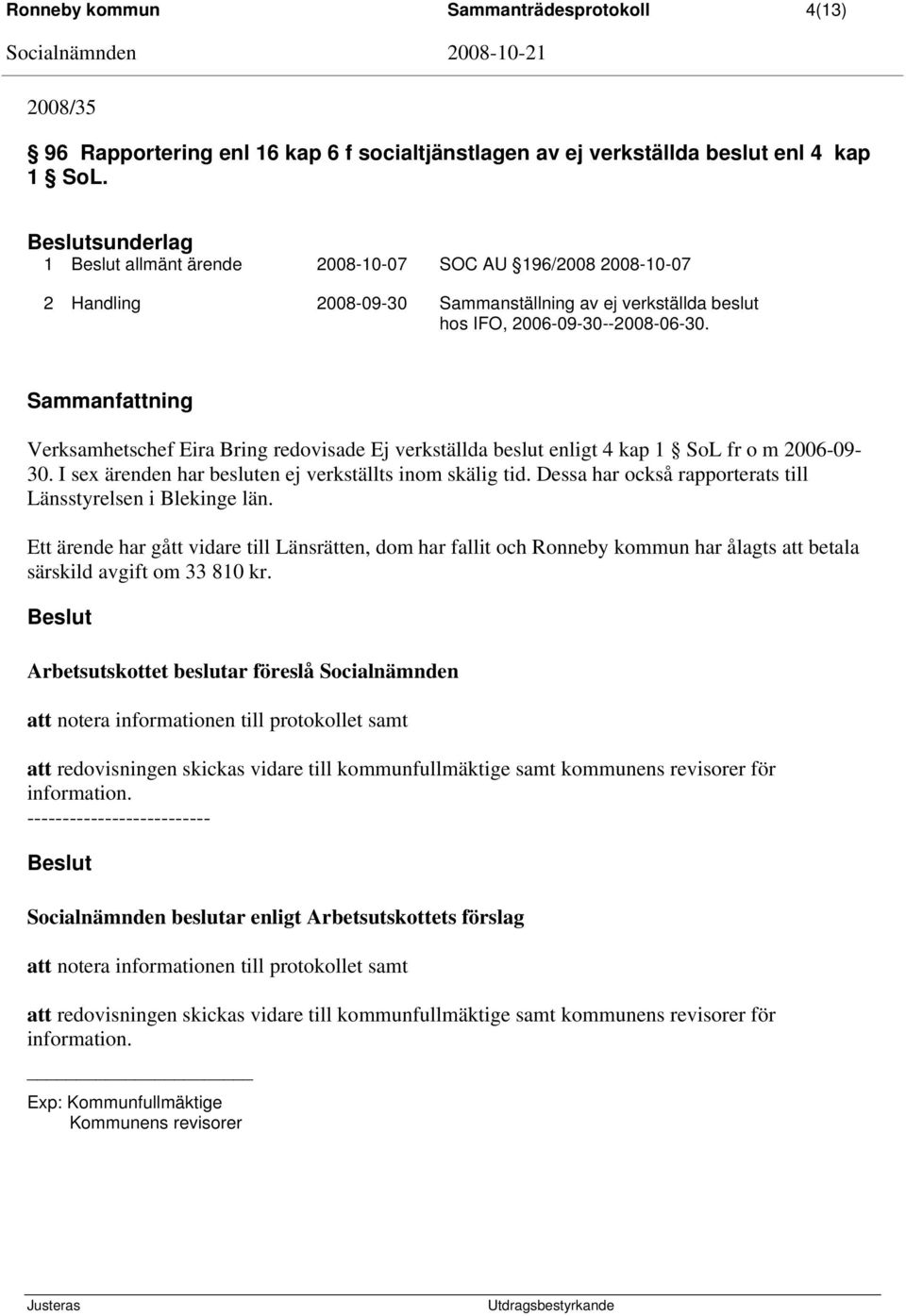 Sammanfattning Verksamhetschef Eira Bring redovisade Ej verkställda beslut enligt 4 kap 1 SoL fr o m 2006-09- 30. I sex ärenden har besluten ej verkställts inom skälig tid.