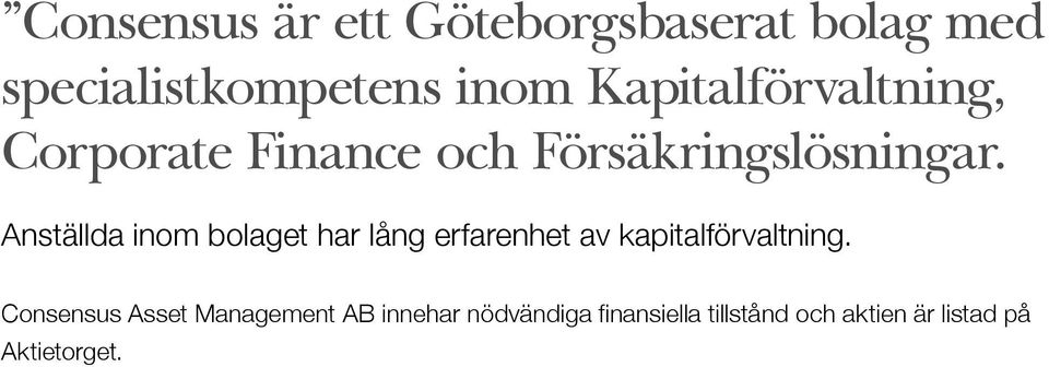 Anställda inom bolaget har lång erfarenhet av kapitalförvaltning.