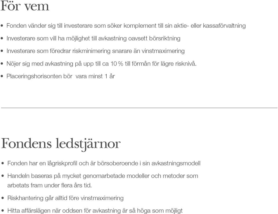 Placeringshorisonten bör vara minst 1 år Fondens ledstjärnor Fonden har en lågriskprofil och är börsoberoende i sin avkastningsmodell Handeln baseras på mycket