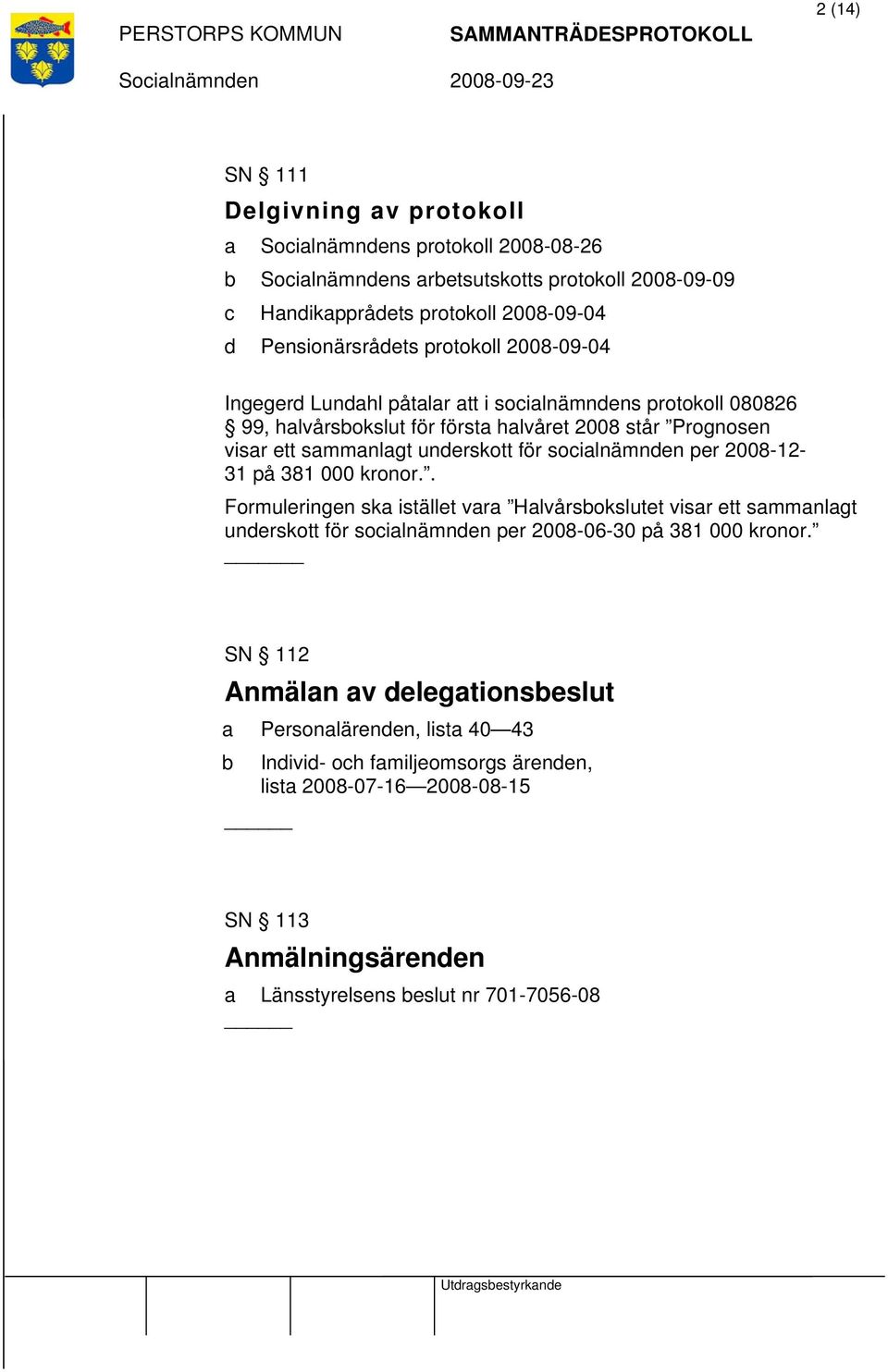 socialnämnden per 2008-12- 31 på 381 000 kronor.