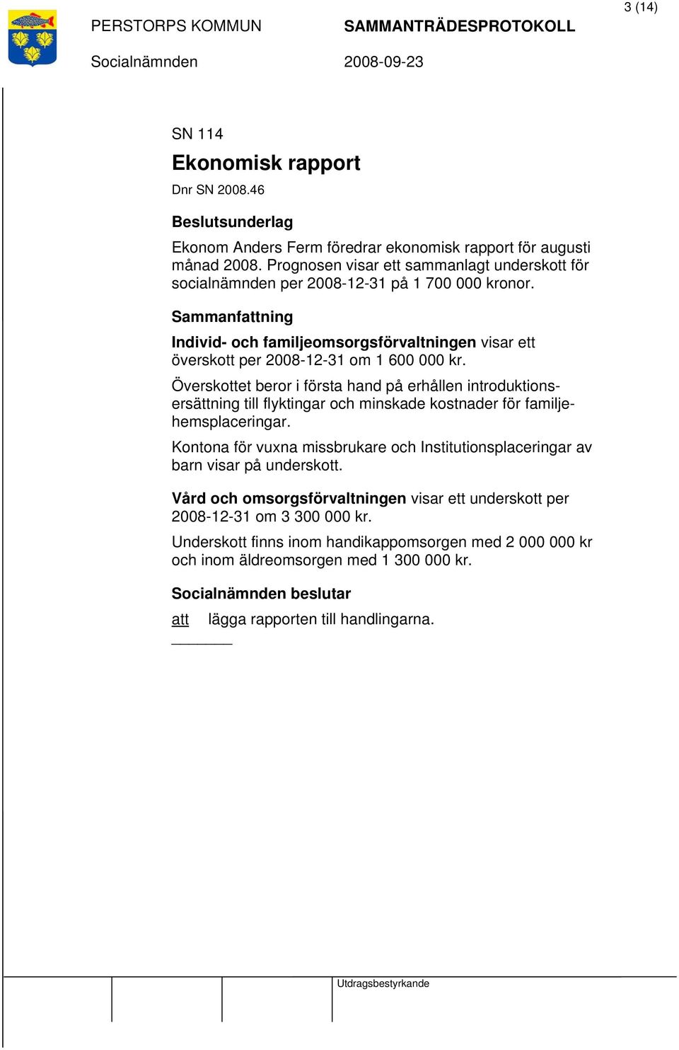 Överskottet beror i första hand på erhållen introduktionsersättning till flyktingar och minskade kostnader för familjehemsplaceringar.