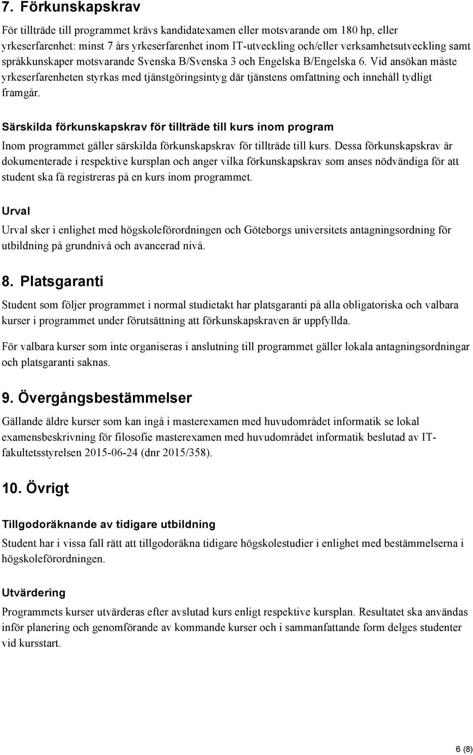 Vid ansökan måste yrkeserfarenheten styrkas med tjänstgöringsintyg där tjänstens omfattning och innehåll tydligt framgår.