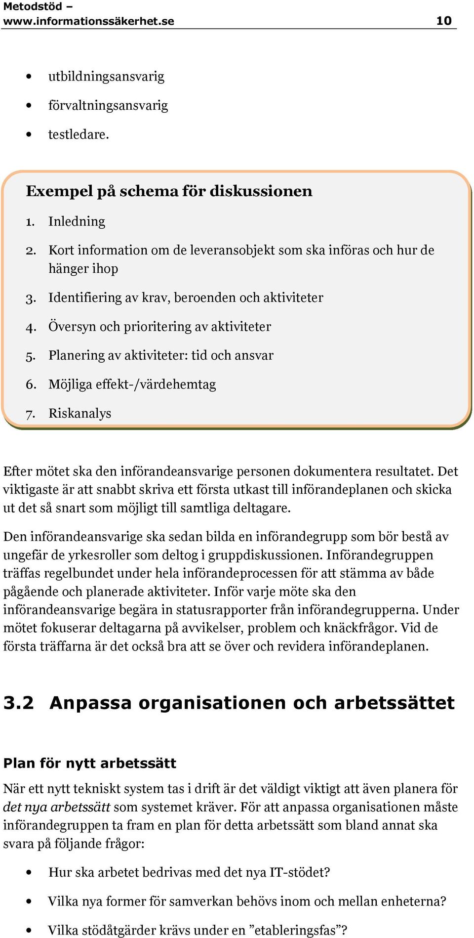 Planering av aktiviteter: tid och ansvar 6. Möjliga effekt-/värdehemtag 7. Riskanalys Efter mötet ska den införandeansvarige personen dokumentera resultatet.