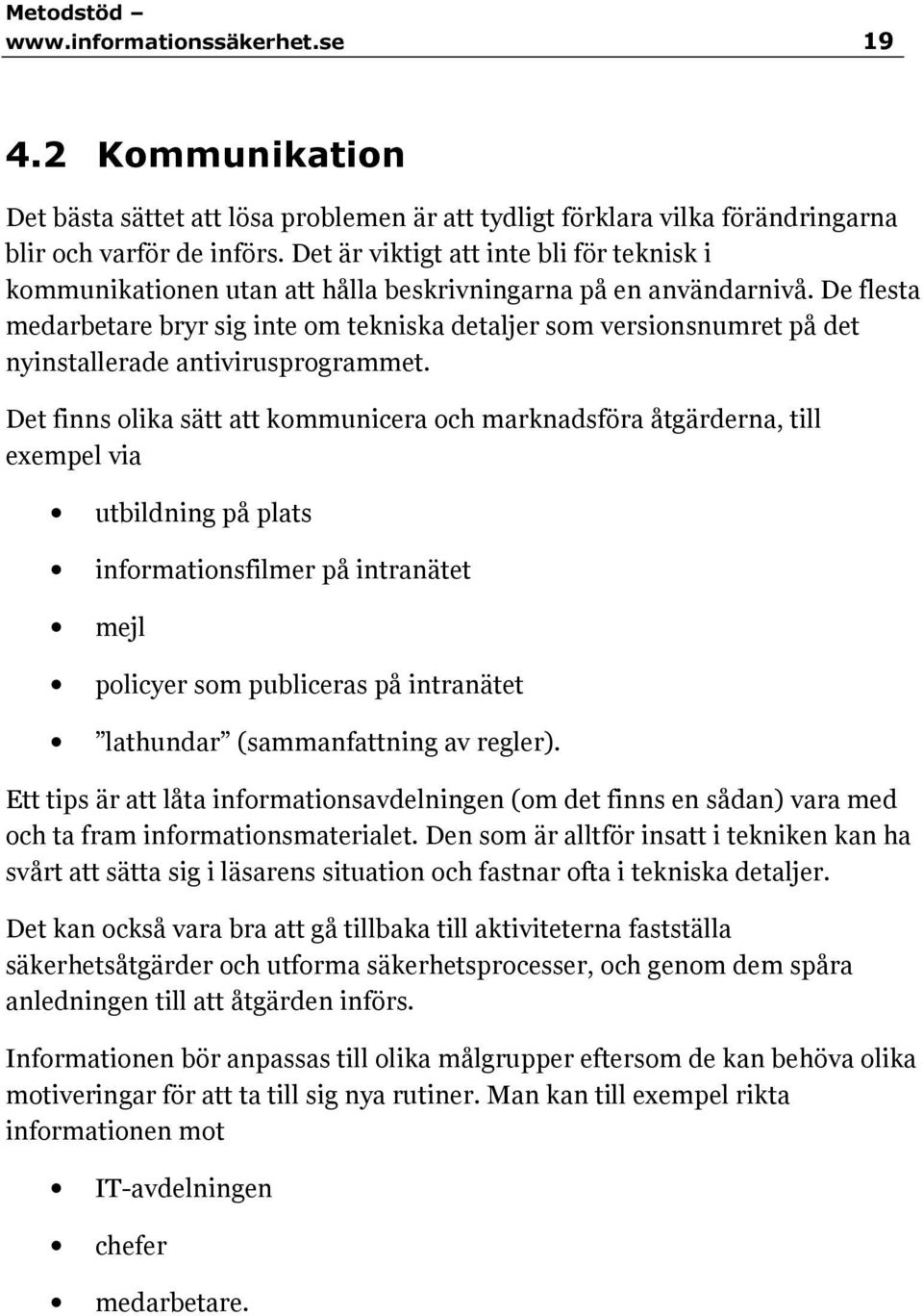 De flesta medarbetare bryr sig inte om tekniska detaljer som versionsnumret på det nyinstallerade antivirusprogrammet.