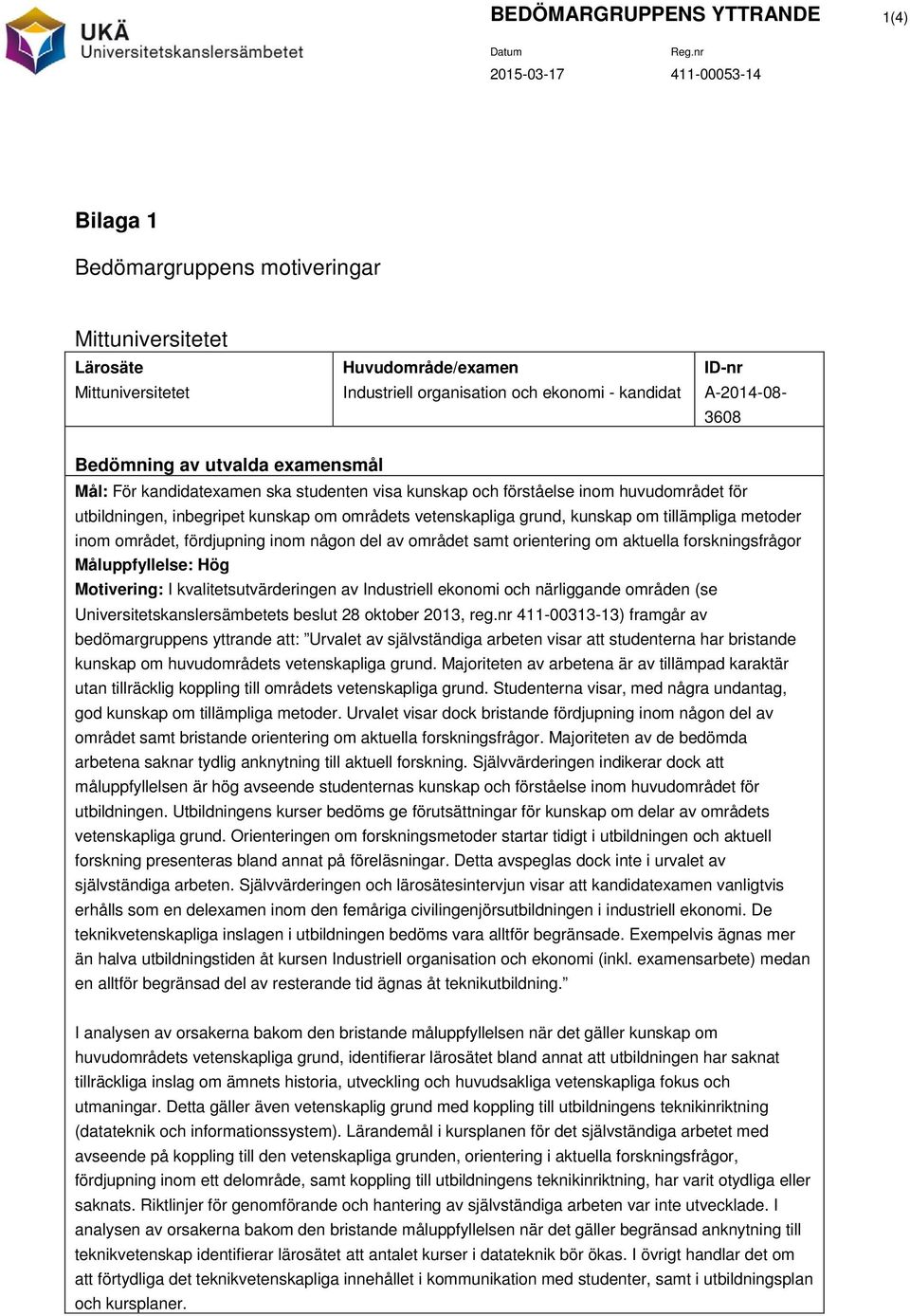 om tillämpliga metoder inom området, fördjupning inom någon del av området samt orientering om aktuella forskningsfrågor Måluppfyllelse: Hög Motivering: I kvalitetsutvärderingen av Industriell