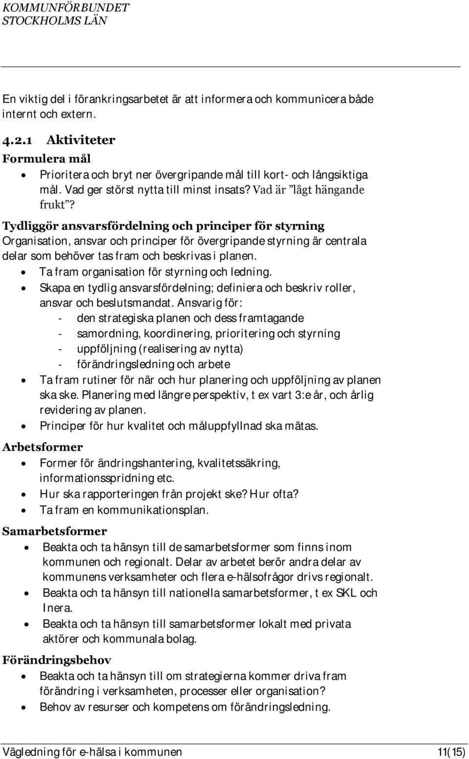 Tydliggör ansvarsfördelning och principer för styrning Organisation, ansvar och principer för övergripande styrning är centrala delar som behöver tas fram och beskrivas i planen.