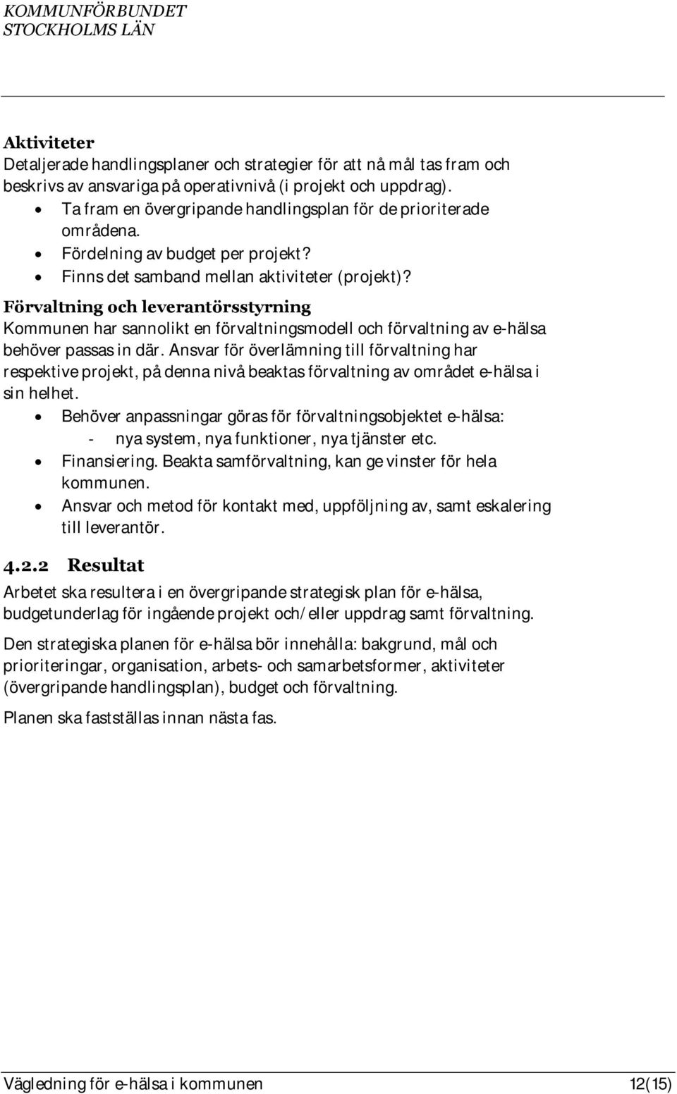 Förvaltning och leverantörsstyrning Kommunen har sannolikt en förvaltningsmodell och förvaltning av e-hälsa behöver passas in där.