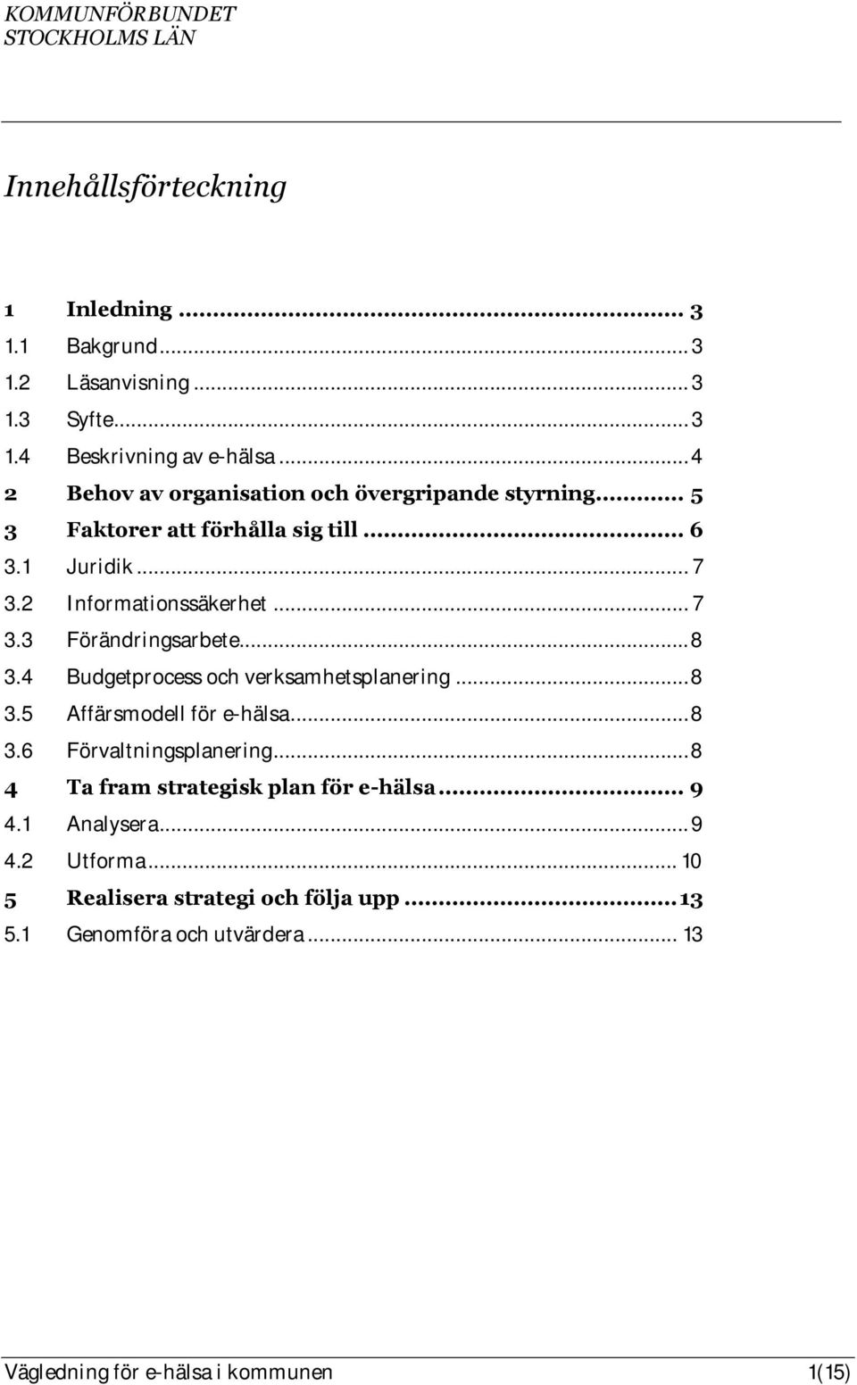 .. 8 3.4 Budgetprocess och verksamhetsplanering... 8 3.5 Affärsmodell för e-hälsa... 8 3.6 Förvaltningsplanering.