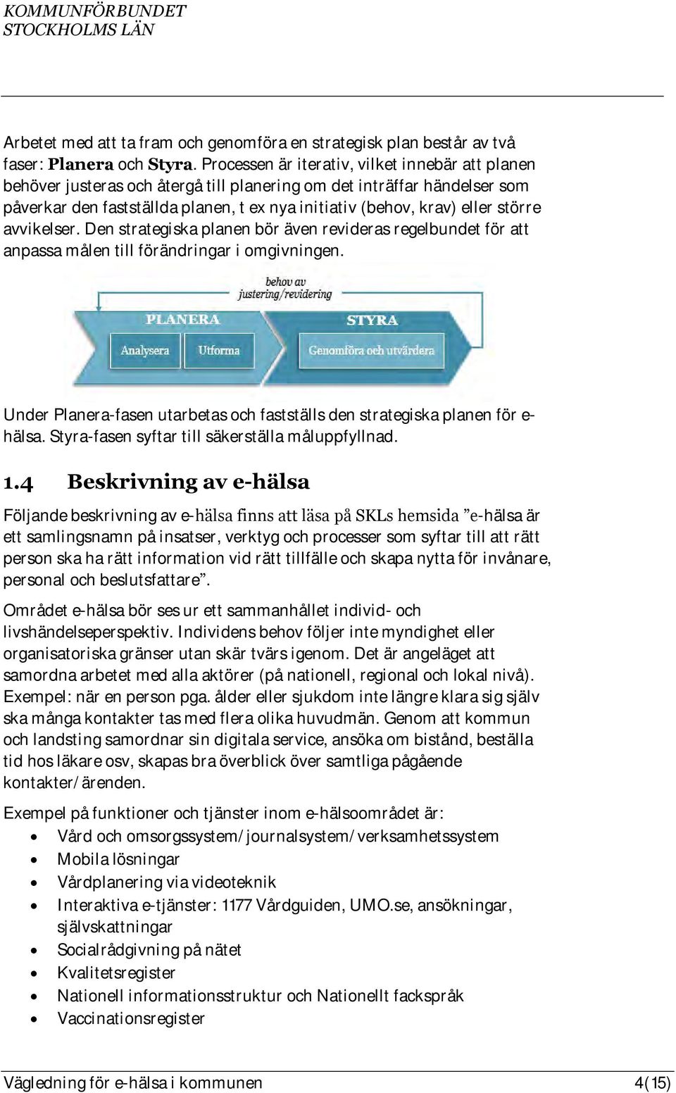 större avvikelser. Den strategiska planen bör även revideras regelbundet för att anpassa målen till förändringar i omgivningen.