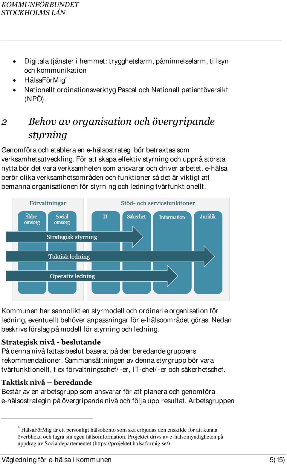 För att skapa effektiv styrning och uppnå största nytta bör det vara verksamheten som ansvarar och driver arbetet.