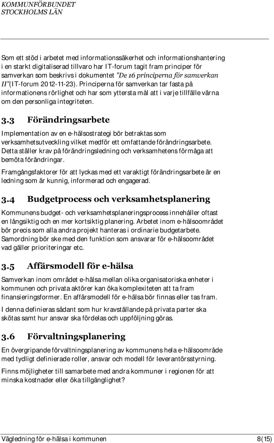 3.3 Förändringsarbete Implementation av en e-hälsostrategi bör betraktas som verksamhetsutveckling vilket medför ett omfattande förändringsarbete.