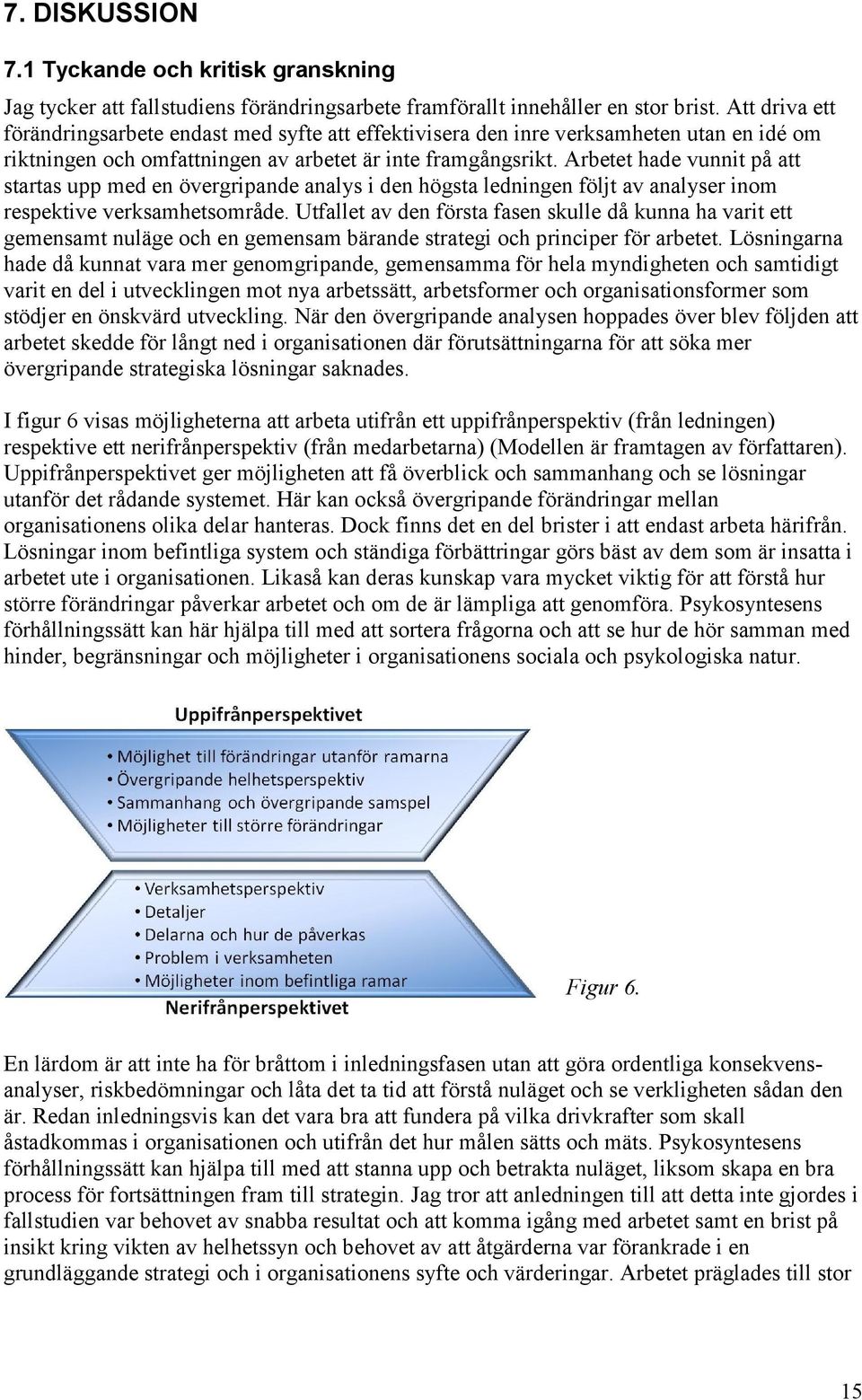 Arbetet hade vunnit på att startas upp med en övergripande analys i den högsta ledningen följt av analyser inom respektive verksamhetsområde.