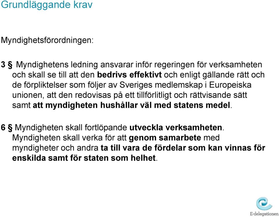 tillförlitligt och rättvisande sätt samt att myndigheten hushållar väl med statens medel. 6 Myndigheten skall fortlöpande utveckla verksamheten.